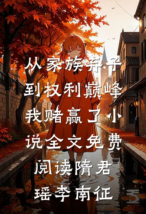 从家族弃子到权利巅峰，我赌赢了小说全文免费阅读隋君瑶李南征