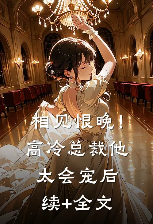 相见恨晚！高冷总裁他太会宠后续+全文