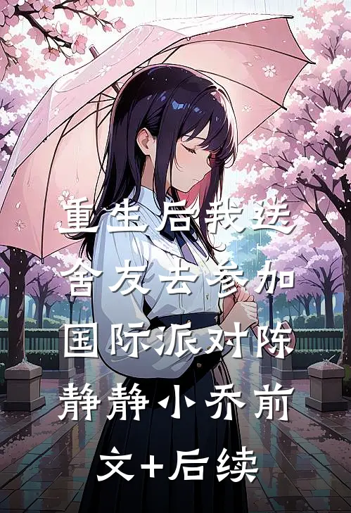 重生后我送舍友去参加国际派对陈静静小乔前文+后续