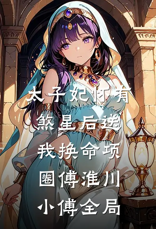太子妃怀有煞星后送我换命项圈傅淮川小傅全局
