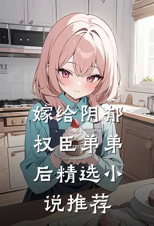 嫁给阴郁权臣弟弟后精选小说推荐