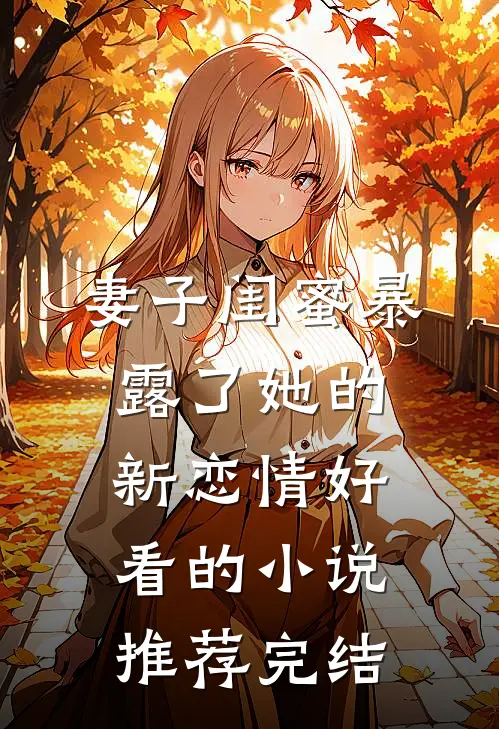 妻子闺蜜暴露了她的新恋情好看的小说推荐完结
