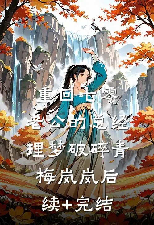重回七零，老公的总经理梦破碎青梅岚岚后续+完结