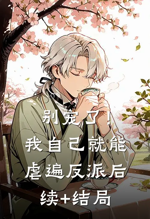 别宠了！我自己就能虐遍反派后续+结局