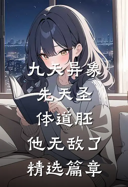 九天异象：先天圣体道胚，他无敌了精选篇章