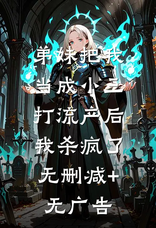弟妹把我当成小三打流产后，我杀疯了无删减+无广告