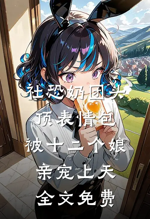 社恐奶团头顶表情包，被十二个娘亲宠上天全文免费