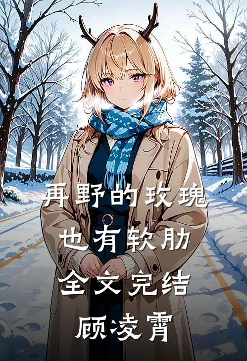 再野的玫瑰，也有软肋全文完结顾凌霄