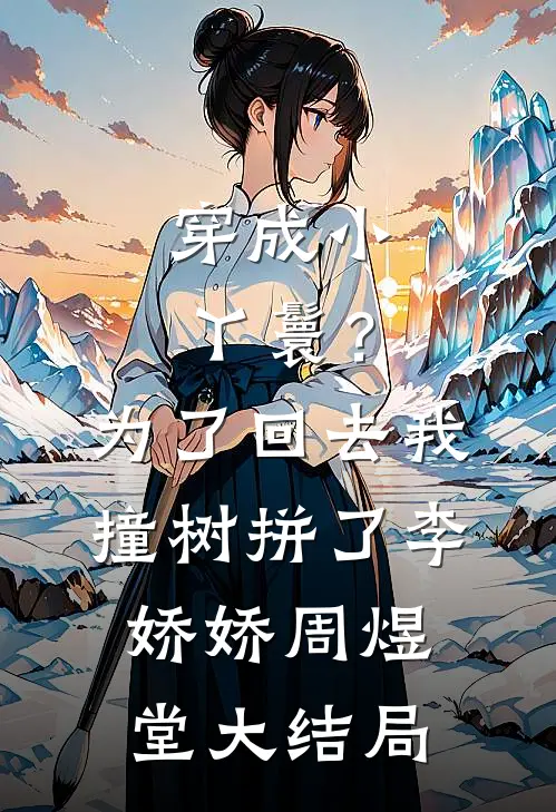 穿成小丫鬟？为了回去我撞树拼了李娇娇周煜堂大结局