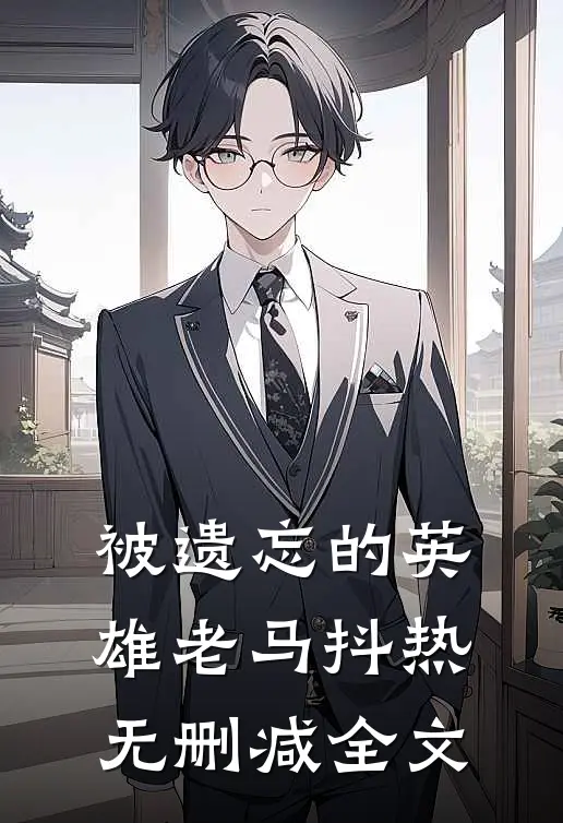 被遗忘的英雄老马抖热无删减全文