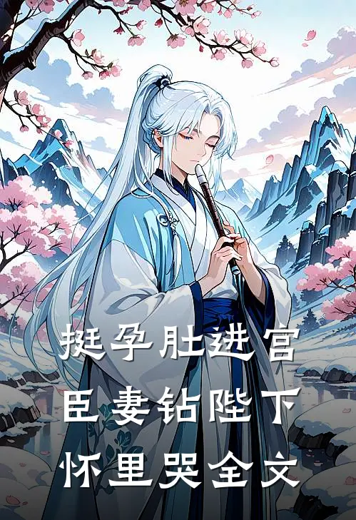 挺孕肚进宫，臣妻钻陛下怀里哭全文