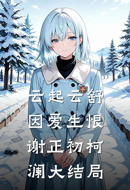 云起云舒，因爱生恨谢正初柯澜大结局
