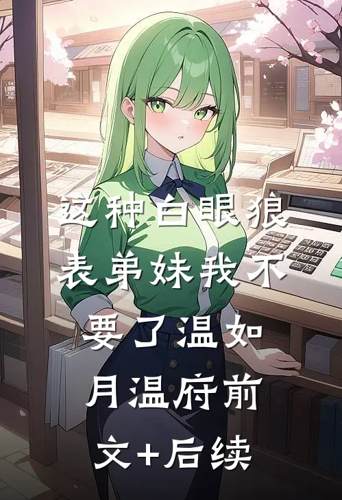 这种白眼狼表弟妹我不要了温如月温府前文+后续