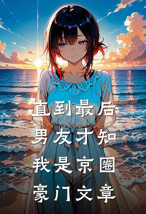 直到最后，男友才知我是京圈豪门文章