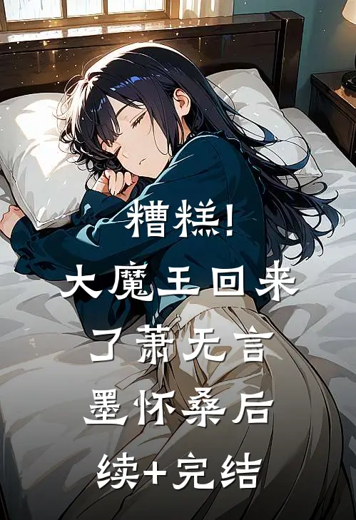 糟糕!大魔王回来了萧无言墨怀桑后续+完结