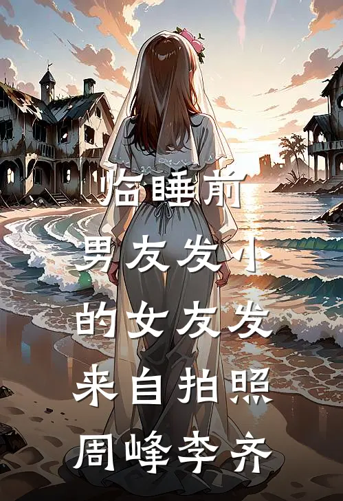 临睡前，男友发小的女友发来自拍照周峰李齐