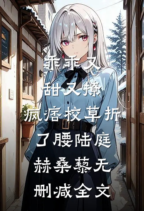 乖乖又甜又撩，疯痞校草折了腰陆庭赫桑藜无删减全文