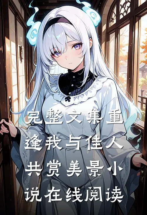 完整文集重逢我与佳人共赏美景小说在线阅读