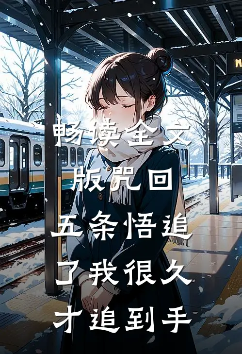 畅读全文版咒回：五条悟追了我很久才追到手