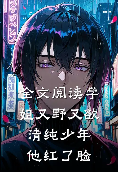 全文阅读学姐又野又欲，清纯少年他红了脸