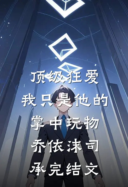 顶级狂爱：我只是他的掌中玩物乔依沫司承完结文