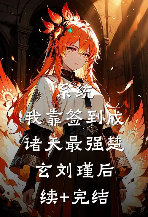 系统：我靠签到成诸天最强楚玄刘瑾后续+完结