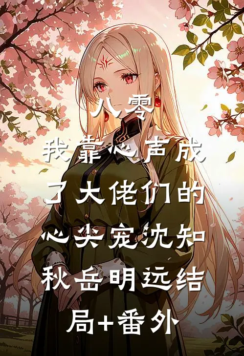 八零：我靠心声成了大佬们的心尖宠沈知秋岳明远结局+番外