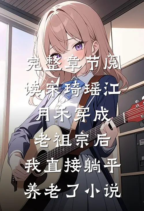 完整章节阅读宋琦瑶江月禾(穿成老祖宗后,我直接躺平养老了小说)