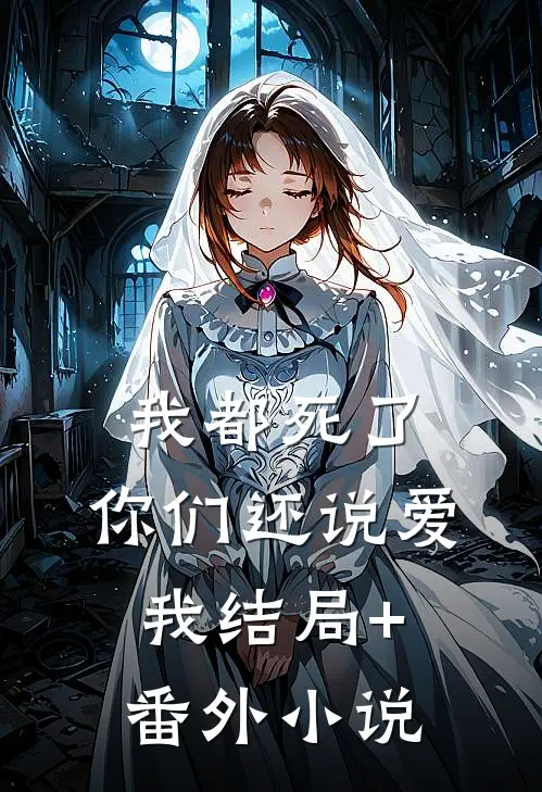 我都死了，你们还说爱我结局+番外小说