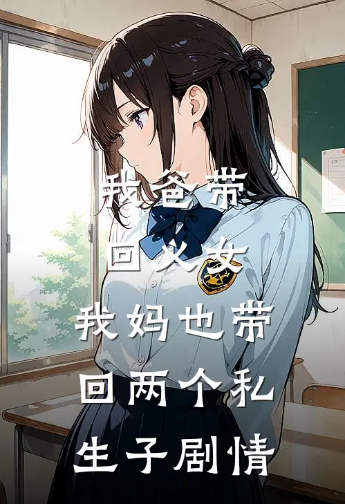 我爸带回义女，我妈也带回两个私生子剧情