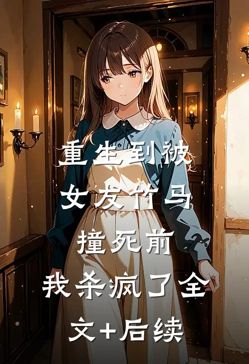 重生到被女友竹马撞死前，我杀疯了全文+后续