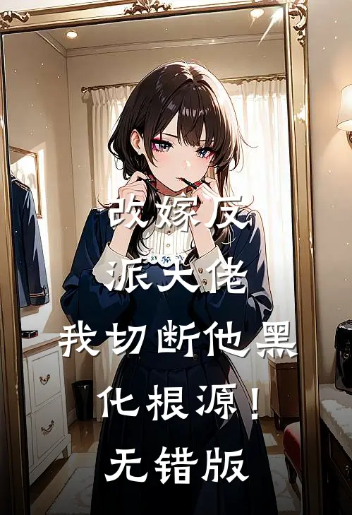改嫁反派大佬，我切断他黑化根源！无错版
