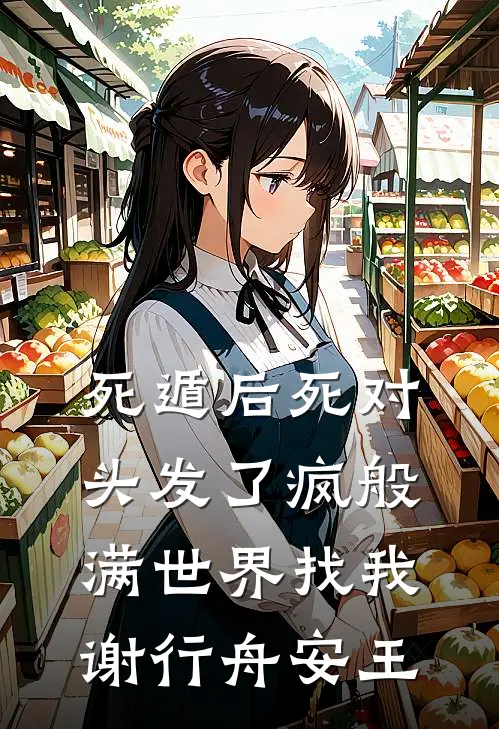 死遁后死对头发了疯般满世界找我谢行舟安王