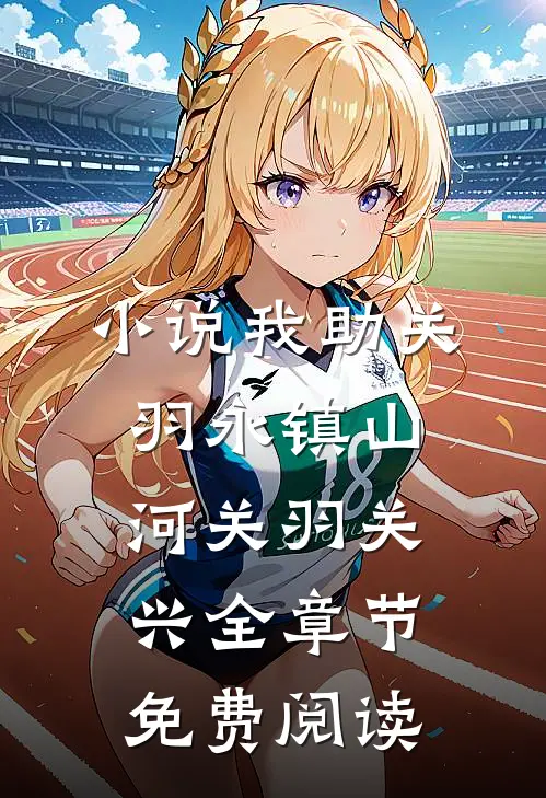 小说我助关羽永镇山河关羽关兴全章节免费阅读