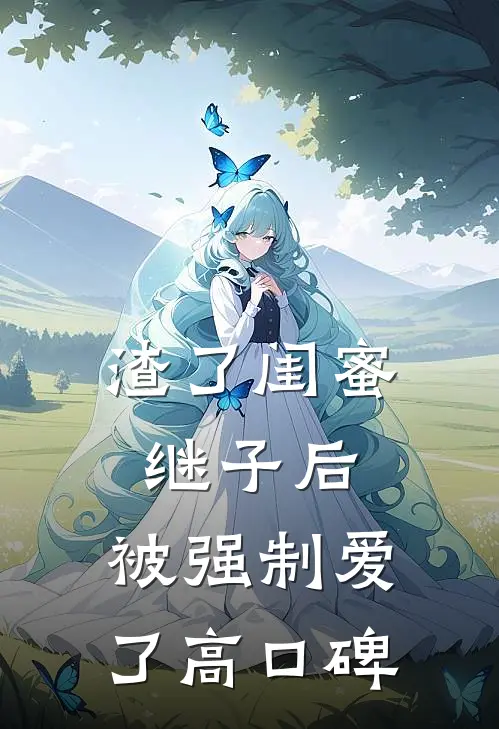 渣了闺蜜继子后，被强制爱了高口碑