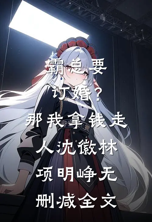 霸总要订婚？那我拿钱走人沈徽林项明峥无删减全文