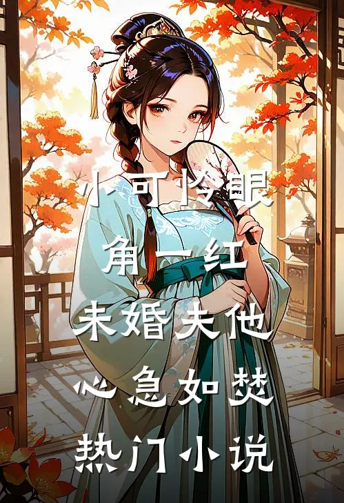 小可怜眼角一红，未婚夫他心急如焚热门小说