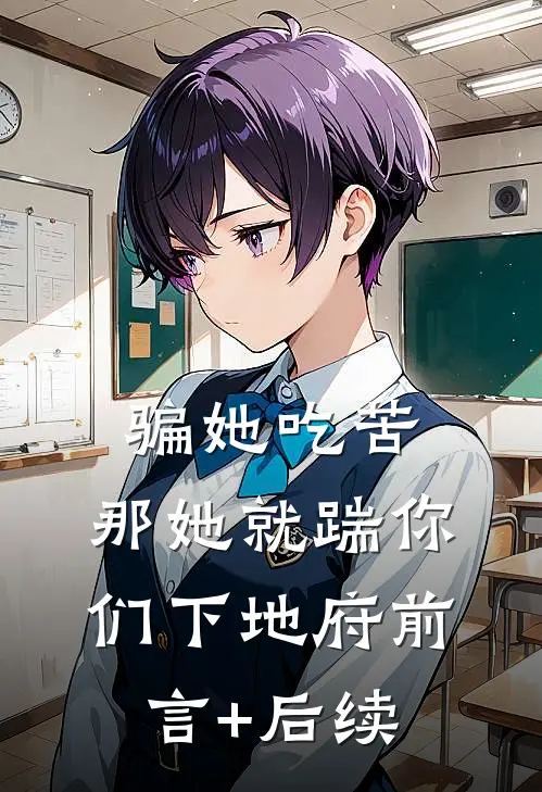骗她吃苦，那她就踹你们下地府前言+后续