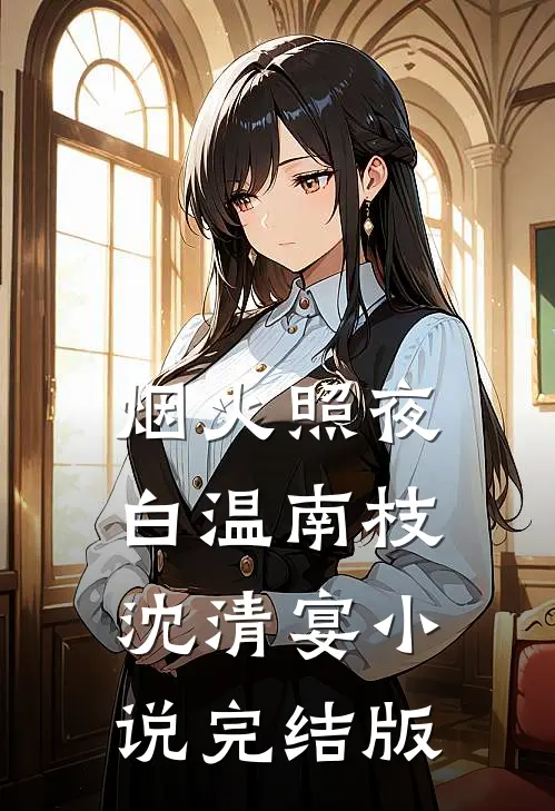 烟火照夜白温南枝沈清宴小说完结版