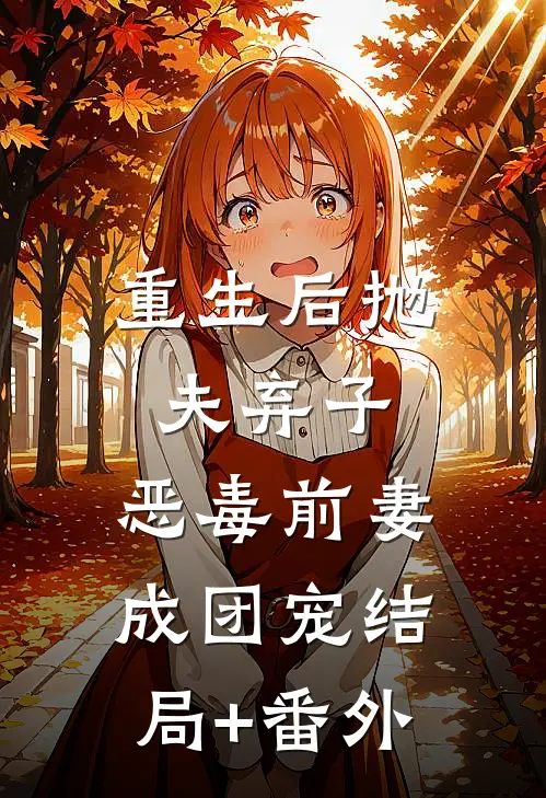 重生后抛夫弃子，恶毒前妻成团宠结局+番外