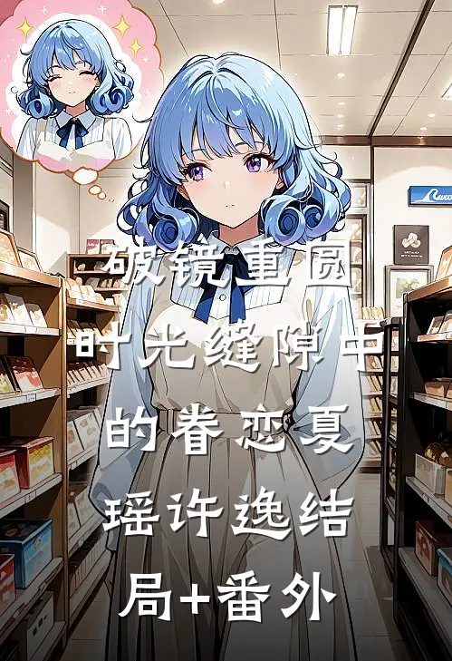 破镜重圆：时光缝隙中的眷恋夏瑶许逸结局+番外