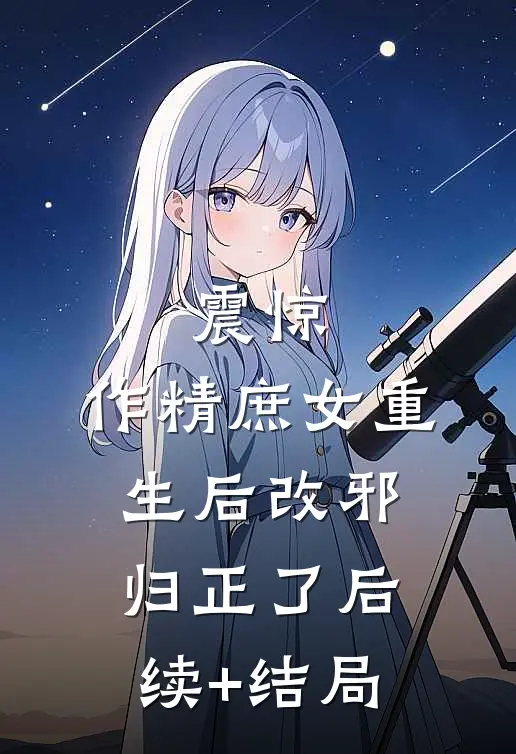 震惊，作精庶女重生后改邪归正了后续+结局