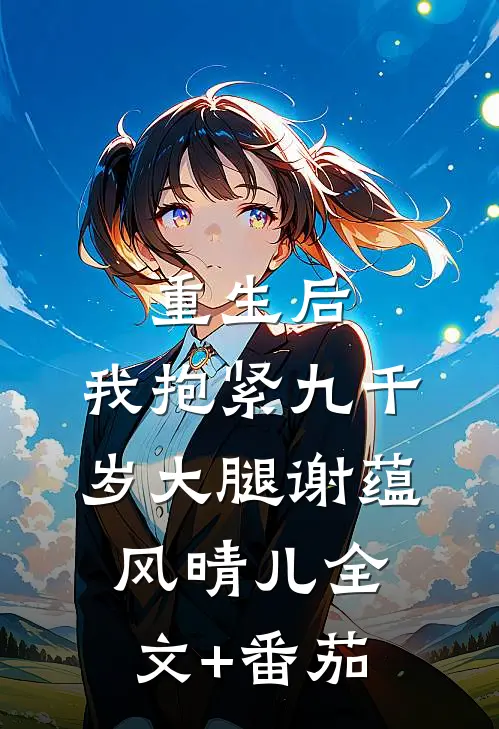 重生后，我抱紧九千岁大腿谢蕴风晴儿全文+番茄