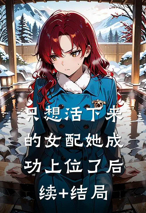 只想活下来的女配她成功上位了后续+结局