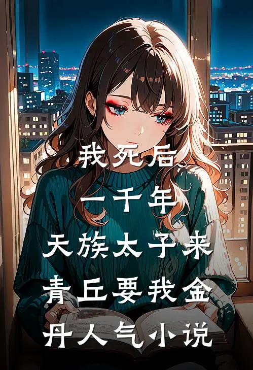 我死后一千年，天族太子来青丘要我金丹人气小说