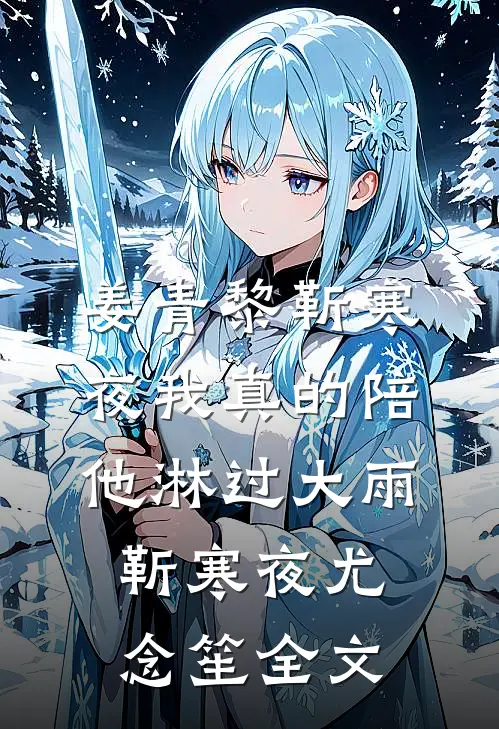姜青黎靳寒夜我真的陪他淋过大雨：  靳寒夜尤念笙全文
