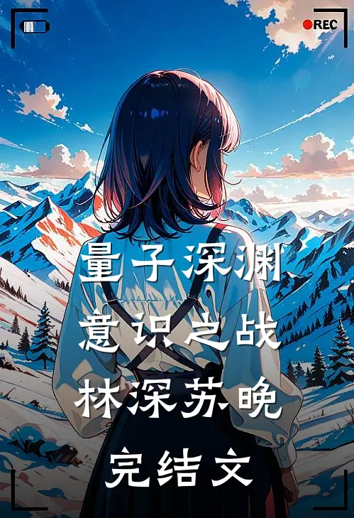 量子深渊：意识之战林深苏晚完结文
