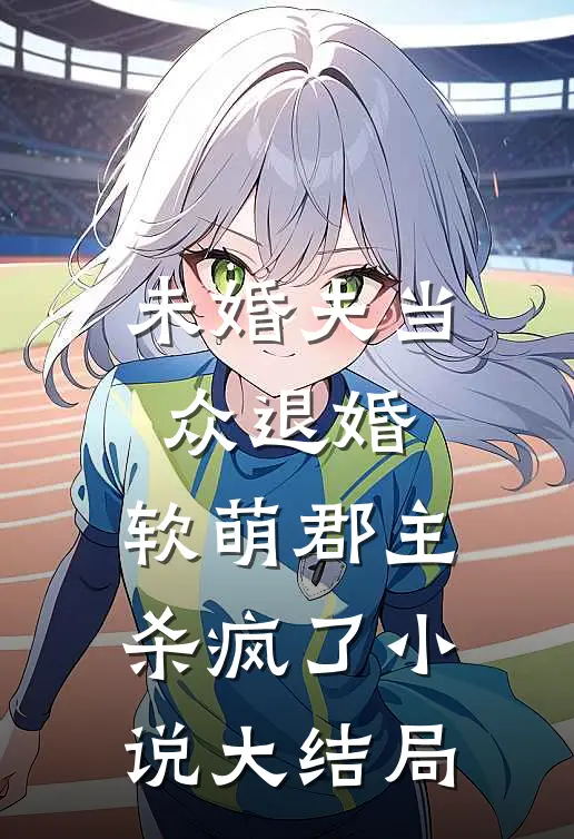 未婚夫当众退婚，软萌郡主杀疯了小说大结局