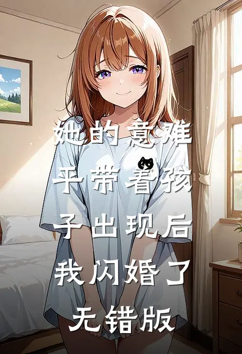 她的意难平带着孩子出现后，我闪婚了无错版