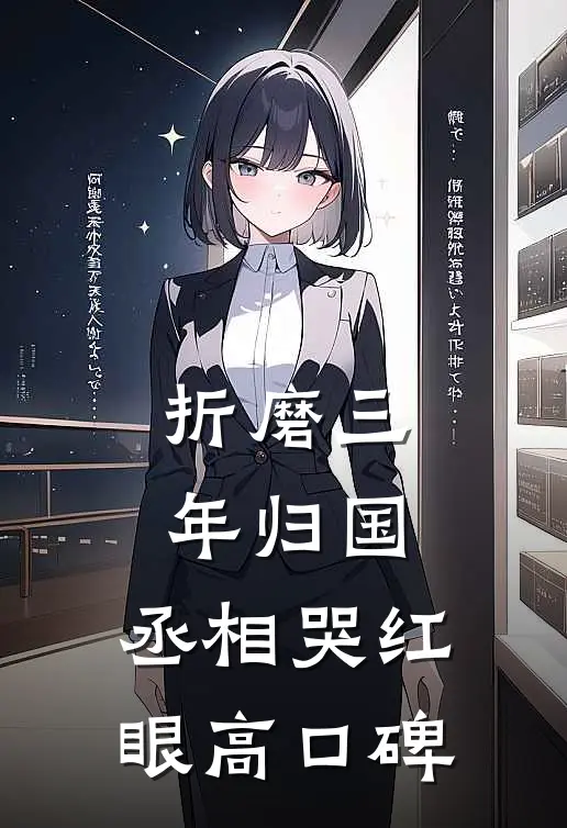 折磨三年归国，丞相哭红眼高口碑